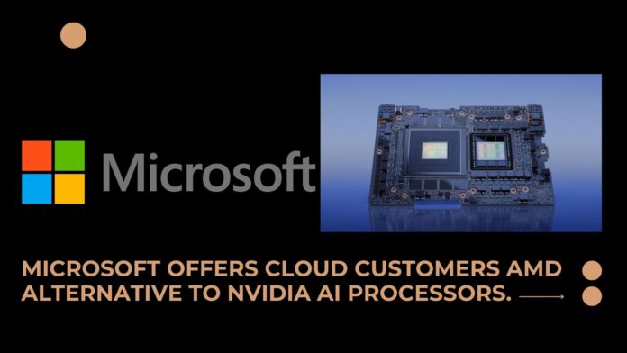 Microsoft offers cloud customers AMD alternative to Nvidia AI processors.